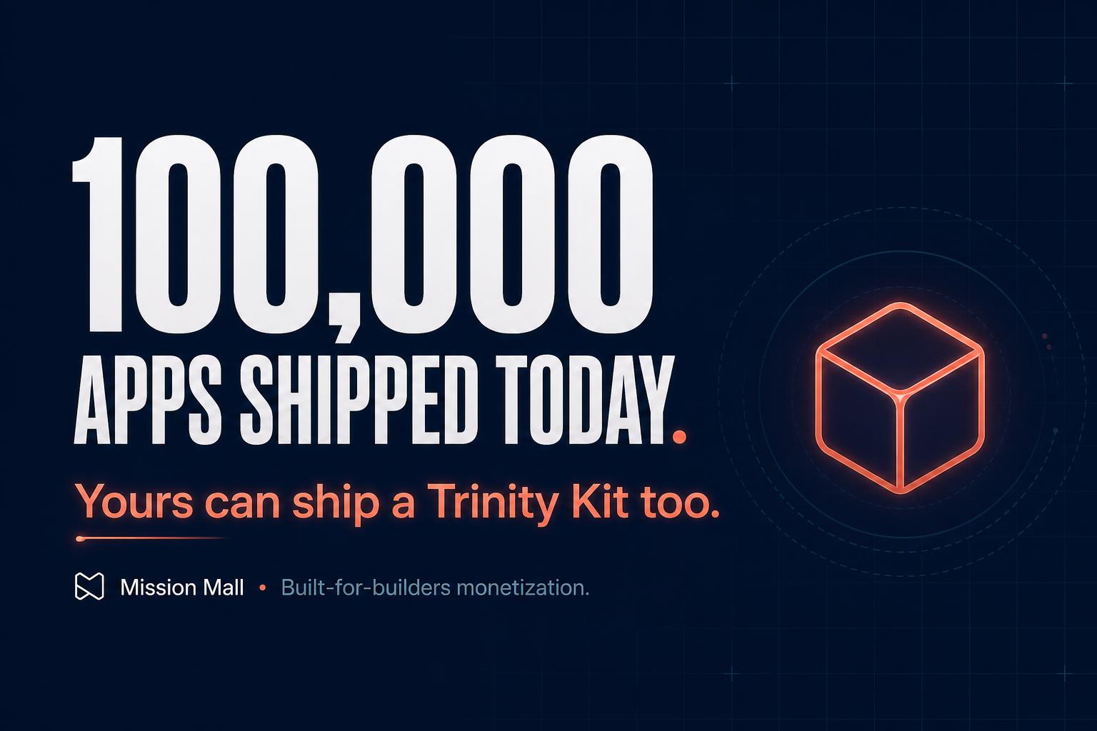 100,000 apps shipped today. Yours can ship a Trinity Kit too.
